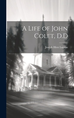 A Life of John Colet, D.D by Lupton, Joseph Hirst