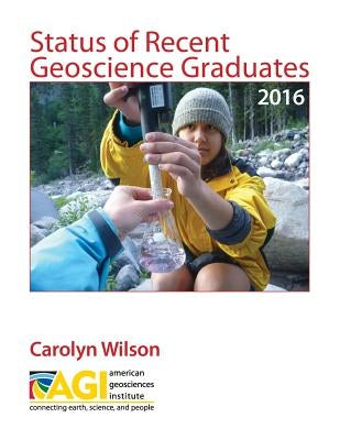Status of Recent Geoscience Graduates 2016 by Wilson, Carolyn