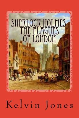 Sherlock Holmes: The Plagues Of London by Jones, Kelvin I.