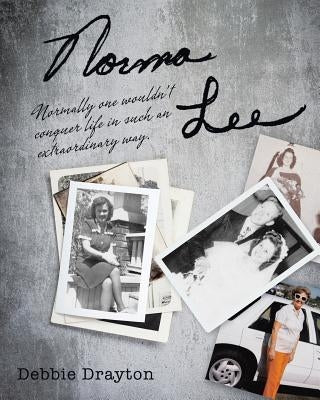 Norma Lee: Normally One Wouldn't Conquer Life in Such an Extraordinary Way. by Drayton, Debbie