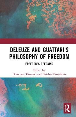 Deleuze and Guattari's Philosophy of Freedom: Freedom's Refrains by Olkowski, Dorothea