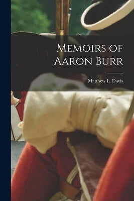 Memoirs of Aaron Burr by Davis, Matthew L.