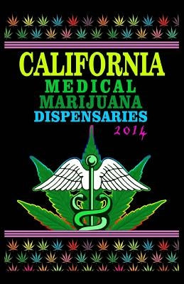California Medical Marijuana Dispensaries 2014: 500 Most Popular Cannabis Dispensaries in California by Engholm, Harry F.