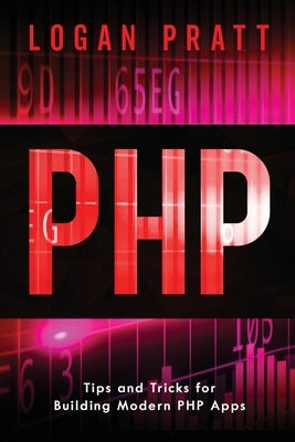 PHP: Tips and Tricks for Building Modern PHP Apps by Pratt, Logan