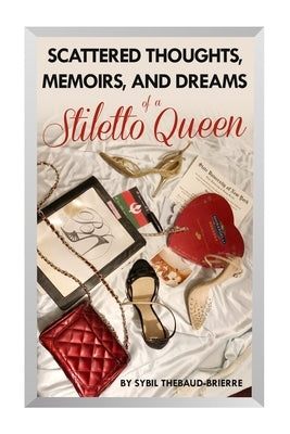 Scattered Thoughts, Memoirs, and Dreams of a Stiletto Queen by Thebaud-Brierre, Sybil