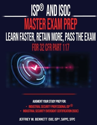 ISP(R) and ISOC Master Exam Prep-Learn Faster, Retain More, Pass the Exam - For 32 CFR Part 117 by Bennett, Jeffrey W.