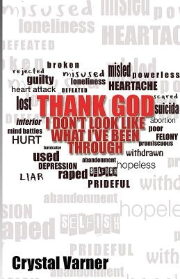 THANK GOD, I Don't Look Like What I've Been Through by Varner, Crystal