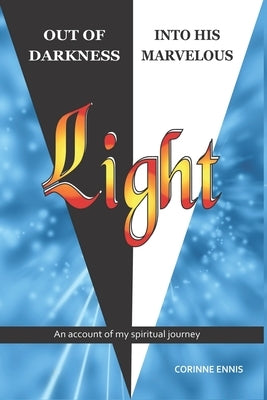 Out of Darkness into His Marvelous Light: My Spiritual Journey by Ennis, Corinne