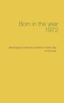 Born in the year 1972: Astrological character profiles for every day of the year by Däppen, Christoph