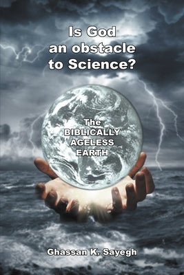 Is God an Obstacle to Science? by Sayegh, Ghassan K.