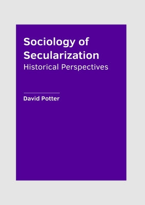 Sociology of Secularization: Historical Perspectives by Potter, David