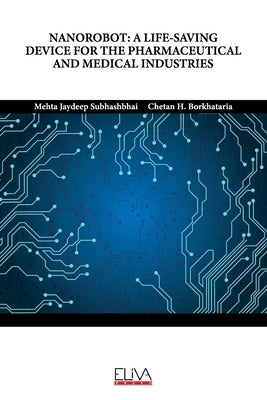 Nanorobot: A Life-Saving Device for the Pharmaceutical and Medical Industries by Borkhataria, Chetan H.