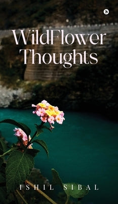 WildFlower Thoughts by Ishil Sibal