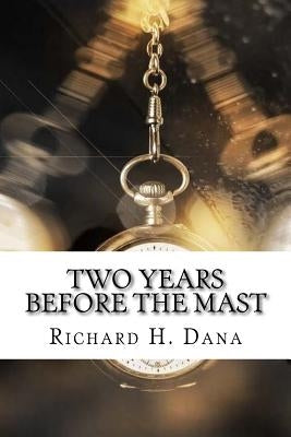 Two Years Before the Mast by H. Dana, Richard