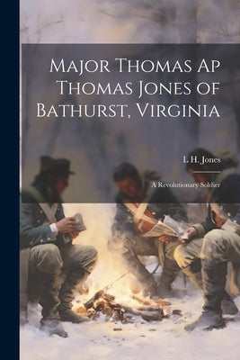 Major Thomas ap Thomas Jones of Bathurst, Virginia: A Revolutionary Soldier by Jones, L. H.