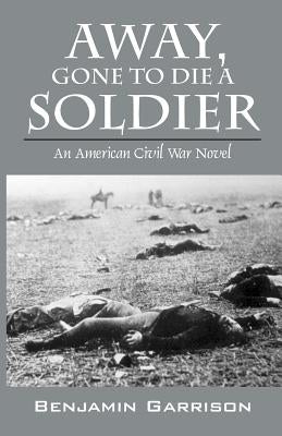 Away, Gone to Die a Soldier by Garrison, Benjamin