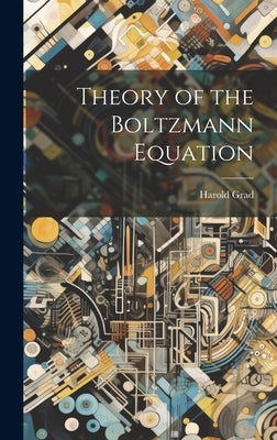 Theory of the Boltzmann Equation by Grad, Harold