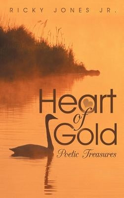 Heart of Gold: Poetic Treasures by Jones, Ricky, Jr.