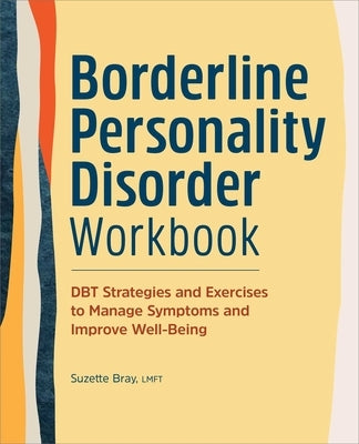 Borderline Personality Disorder Workbook: Dbt Strategies and Exercises to Manage Symptoms and Improve Well-Being by Bray, Suzette