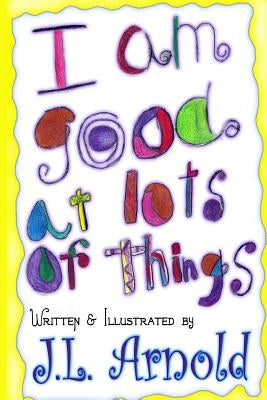 I am Good at Lots of Things by Arnold, Jessica Leigh