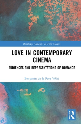 Love in Contemporary Cinema: Audiences and Representations of Romance by Pava Vélez, Benjamín de la