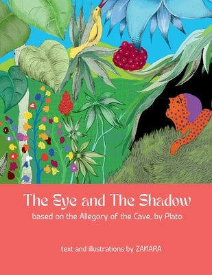 The Eye and the Shadow: based on the Allegory of the Cave, by Plato by Ra, Zana