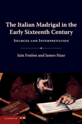 The Italian Madrigal in the Early Sixteenth Century by Fenlon, Iain
