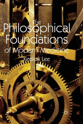 The Philosophical Foundations of Modern Medicine by Lee, K.
