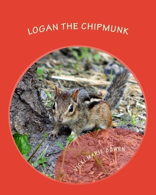 Logan the Chipmunk: A Chipmunk Story by Bowen, Vicki Marie