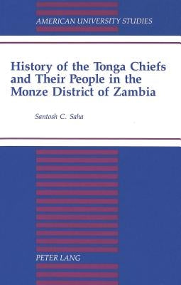 History of the Tonga Chiefs and Their People in the Monze District of Zambia by Saha, Santosh