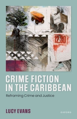 Crime Fiction in the Caribbean: Reframing Crime and Justice by Evans, Lucy