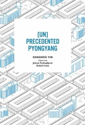 [Un]precedented Pyongyang by Yim, Dongwoo