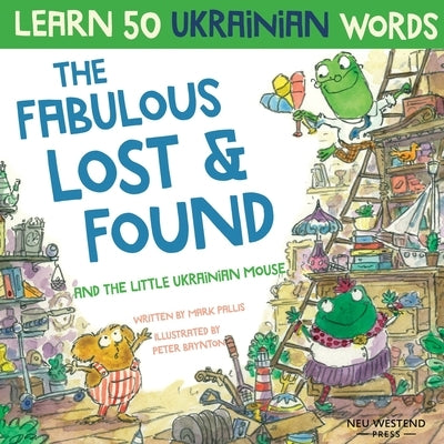 The Fabulous Lost & Found and the little Ukrainian mouse: heartwarming & fun bilingual English Ukrainian book for kids to learn 50 Ukrainian words by Baynton, Peter