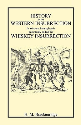 History of the Western Insurrection in Western Pennsylvania commonly called the Whiskey Insurrection by Brackenridge, H. M.