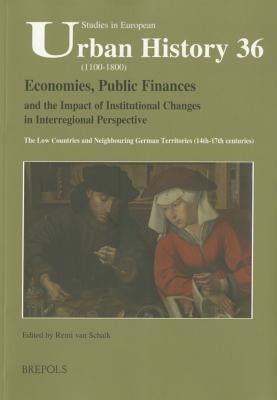 Economies, Public Finances, and the Impact of Institutional Changes in Interregional Perspective: The Low Countries and Neighbouring German Territorie by Van Schaik, R.
