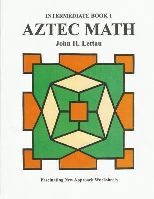Aztec Math-Intermediate Book 1 by Lettau, John H.