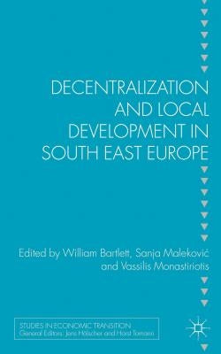 Decentralization and Local Development in South East Europe by Bartlett, W.