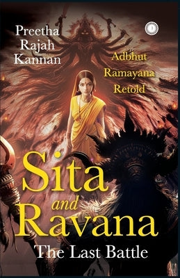 Sita and Ravana: The Last Battle: Adbhut Ramayana Retold by Kannan, Preetha Rajah