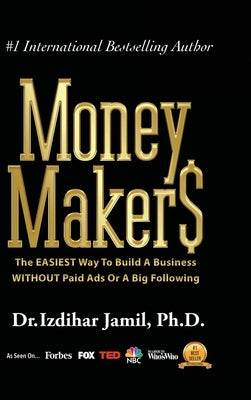 Money Makers: The Easiest Way to Build a Business WITHOUT Paid Ads or a Big Following by Jamil, Izdihar