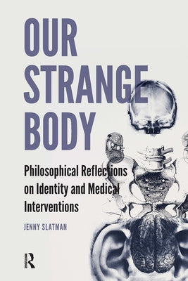 Our Strange Body: Philosophical Reflections on Identity and Medical Interventions by Slatman, Jenny