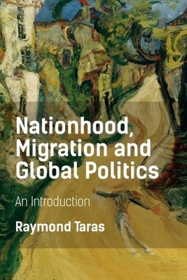 Nationhood, Migration and Global Politics: An Introduction by Taras, Raymond