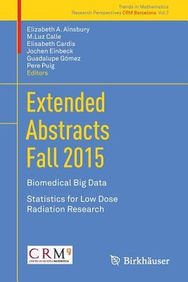 Extended Abstracts Fall 2015: Biomedical Big Data; Statistics for Low Dose Radiation Research by Ainsbury, Elizabeth A.