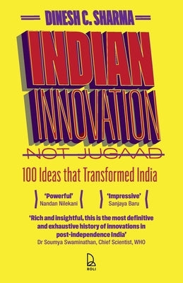 Indian Innovation, Not Jugaad: 100 Ideas That Transformed India by Sharma, Dinesh C.