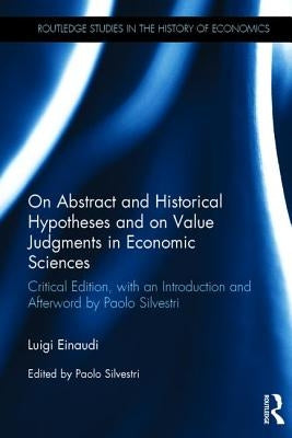 On Abstract and Historical Hypotheses and on Value Judgments in Economic Sciences: Critical Edition, with an Introduction and Afterword by Paolo Silve by Einaudi, Luigi