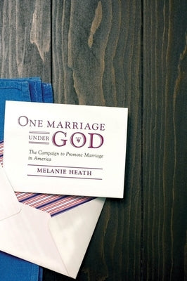 One Marriage Under God: The Campaign to Promote Marriage in America by Heath, Melanie