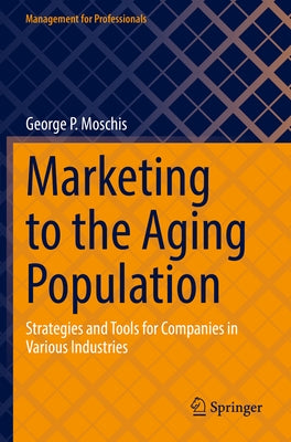 Marketing to the Aging Population: Strategies and Tools for Companies in Various Industries by Moschis, George P.