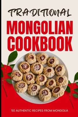 Traditional Mongolian Cookbook: 50 Authentic Recipes from Mongolia by Baker, Ava
