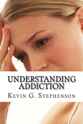 Understanding Addiction and Evil: Finding Healing Through the 12 Steps and Spirituality by Stephenson, Kevin G.