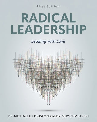 Radical Leadership: Leading with Love by Houston, Michael