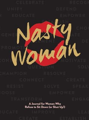 The Nasty Woman Journal: A Journal for Women Who Refuse to Sit Down (or Shut Up!) by Katz, Anna